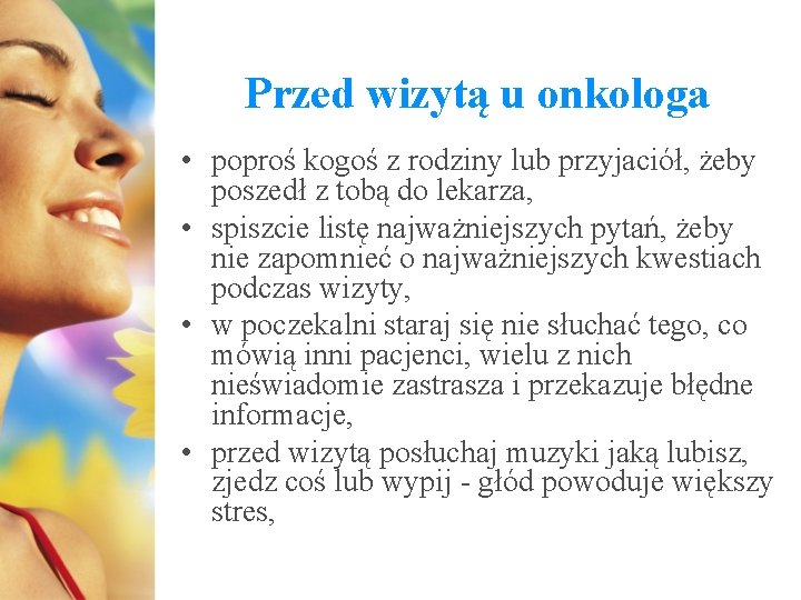 Przed wizytą u onkologa • poproś kogoś z rodziny lub przyjaciół, żeby poszedł z