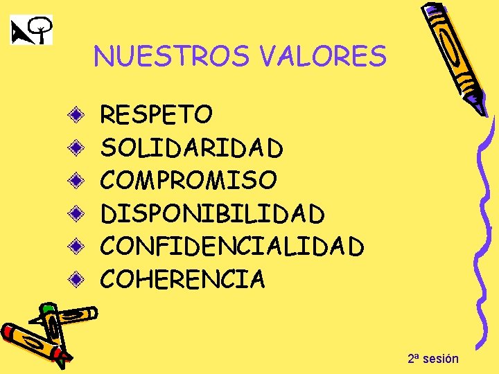 NUESTROS VALORES RESPETO SOLIDARIDAD COMPROMISO DISPONIBILIDAD CONFIDENCIALIDAD COHERENCIA 2ª sesión 