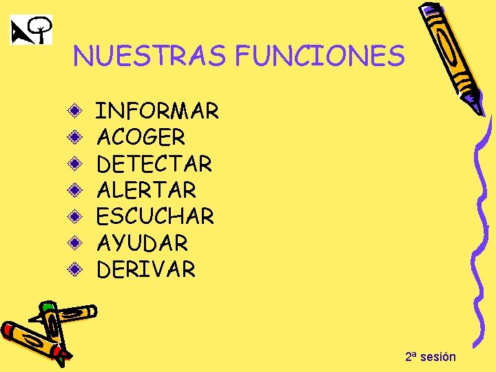 NUESTRAS FUNCIONES INFORMAR ACOGER DETECTAR ALERTAR ESCUCHAR AYUDAR DERIVAR 2ª sesión 