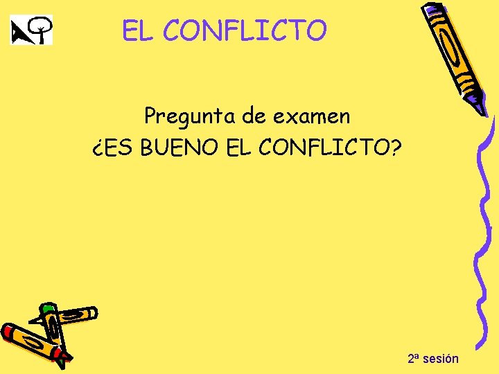 EL CONFLICTO Pregunta de examen ¿ES BUENO EL CONFLICTO? 2ª sesión 