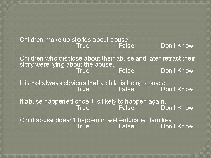 � Children make up stories about abuse. True False Don't Know Children who disclose