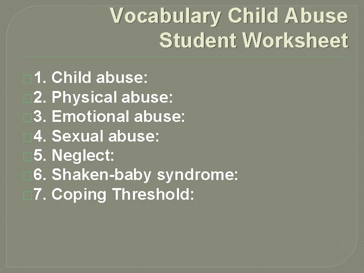 Vocabulary Child Abuse Student Worksheet � 1. Child abuse: � 2. Physical abuse: �