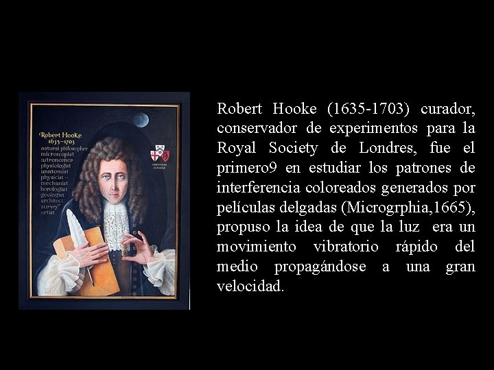 Robert Hooke (1635 -1703) curador, conservador de experimentos para la Royal Society de Londres,