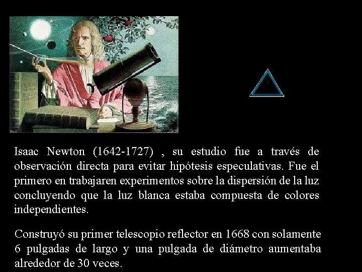 Isaac Newton (1642 -1727) , su estudio fue a través de observación directa para
