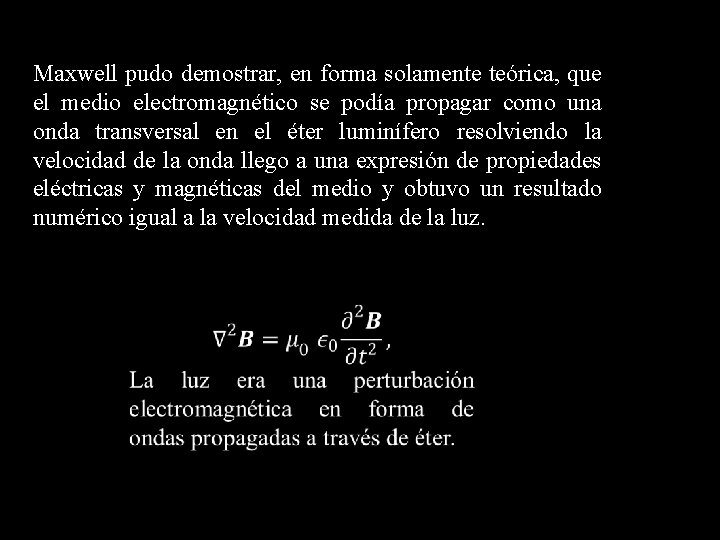 Maxwell pudo demostrar, en forma solamente teórica, que el medio electromagnético se podía propagar