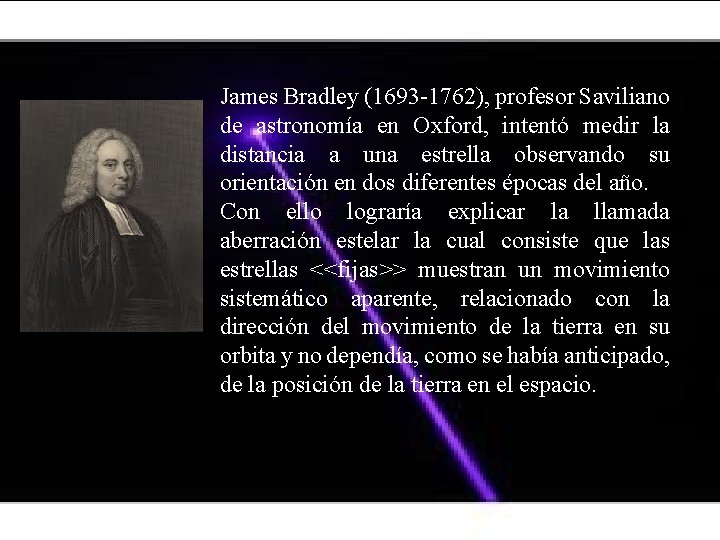 James Bradley (1693 -1762), profesor Saviliano de astronomía en Oxford, intentó medir la distancia