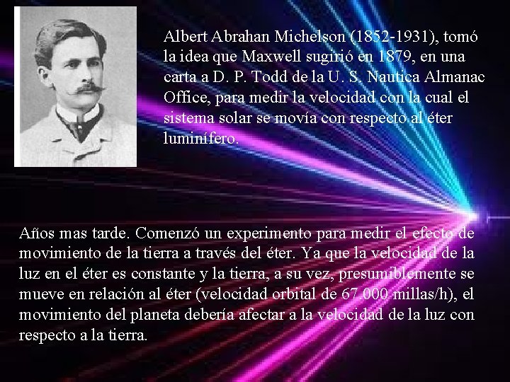 Albert Abrahan Michelson (1852 -1931), tomó la idea que Maxwell sugirió en 1879, en