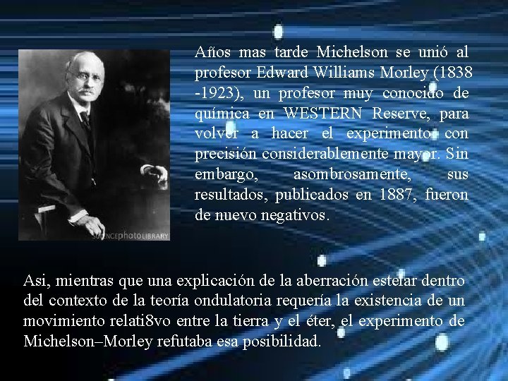 Años mas tarde Michelson se unió al profesor Edward Williams Morley (1838 -1923), un
