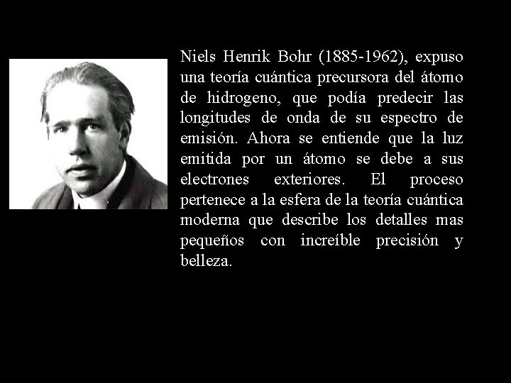 Niels Henrik Bohr (1885 -1962), expuso una teoría cuántica precursora del átomo de hidrogeno,