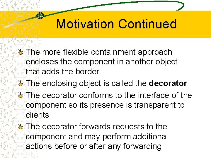 Motivation Continued The more flexible containment approach encloses the component in another object that