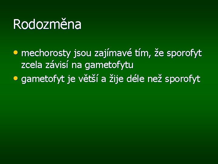 Rodozměna • mechorosty jsou zajímavé tím, že sporofyt zcela závisí na gametofytu • gametofyt