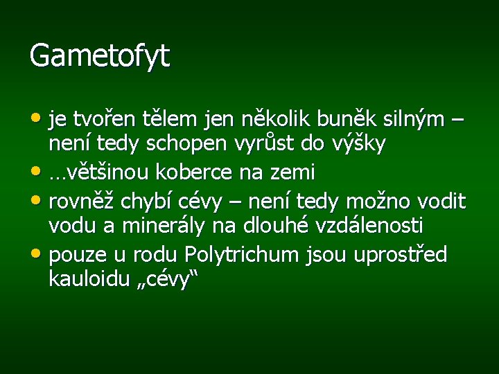 Gametofyt • je tvořen tělem jen několik buněk silným – není tedy schopen vyrůst
