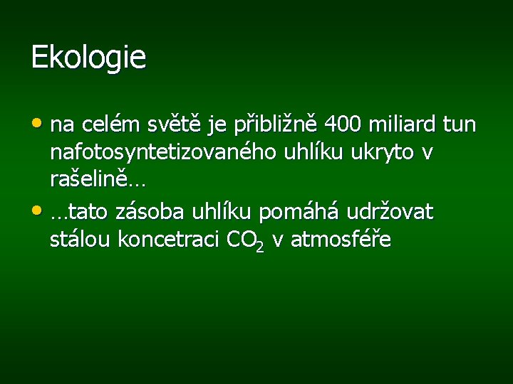 Ekologie • na celém světě je přibližně 400 miliard tun nafotosyntetizovaného uhlíku ukryto v