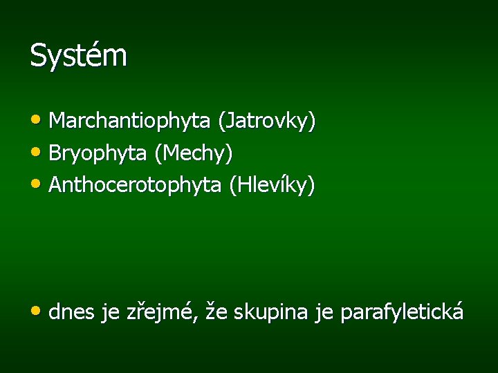 Systém • Marchantiophyta (Jatrovky) • Bryophyta (Mechy) • Anthocerotophyta (Hlevíky) • dnes je zřejmé,