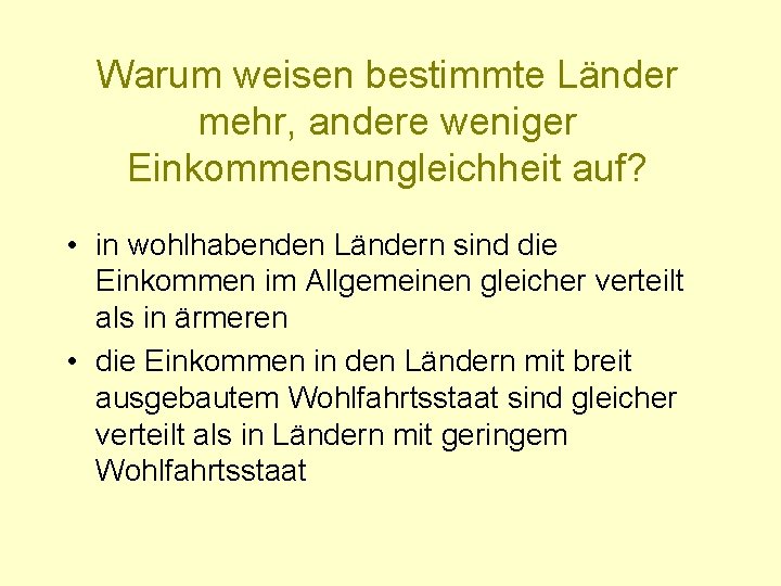Warum weisen bestimmte Länder mehr, andere weniger Einkommensungleichheit auf? • in wohlhabenden Ländern sind