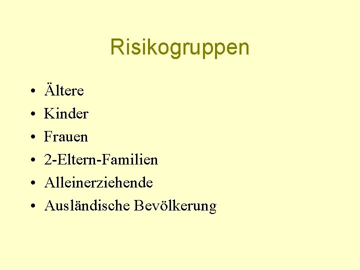 Risikogruppen • • • Ältere Kinder Frauen 2 -Eltern-Familien Alleinerziehende Ausländische Bevölkerung 
