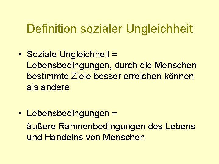 Definition sozialer Ungleichheit • Soziale Ungleichheit = Lebensbedingungen, durch die Menschen bestimmte Ziele besser