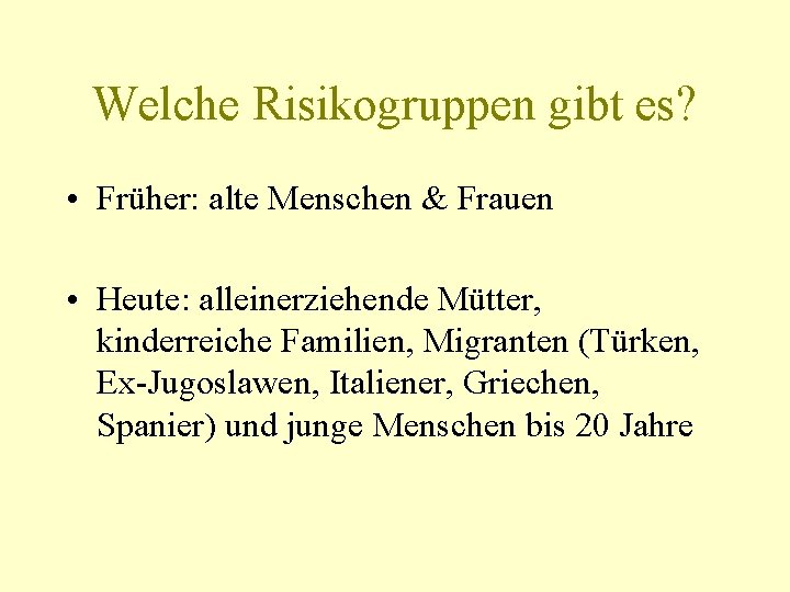 Welche Risikogruppen gibt es? • Früher: alte Menschen & Frauen • Heute: alleinerziehende Mütter,