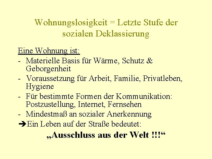 Wohnungslosigkeit = Letzte Stufe der sozialen Deklassierung Eine Wohnung ist: - Materielle Basis für