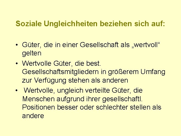 Soziale Ungleichheiten beziehen sich auf: • Güter, die in einer Gesellschaft als „wertvoll“ gelten
