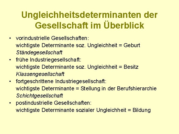 Ungleichheitsdeterminanten der Gesellschaft im Überblick • vorindustrielle Gesellschaften: wichtigste Determinante soz. Ungleichheit = Geburt