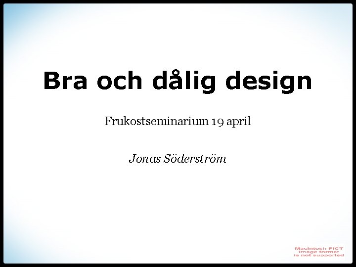 Bra och dålig design Frukostseminarium 19 april Jonas Söderström 