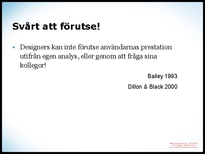 Svårt att förutse! • Designers kan inte förutse användarnas prestation utifrån egen analys, eller