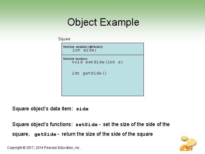 Object Example Square Member variables (attributes) int side; Member functions void set. Side(int s) Object Example Square Member variables (attributes) int side; Member functions void set. Side(int s)