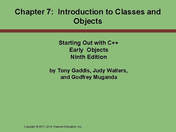 Chapter 7: Introduction to Classes and Objects Starting Out with C++ Early Objects Ninth Chapter 7: Introduction to Classes and Objects Starting Out with C++ Early Objects Ninth