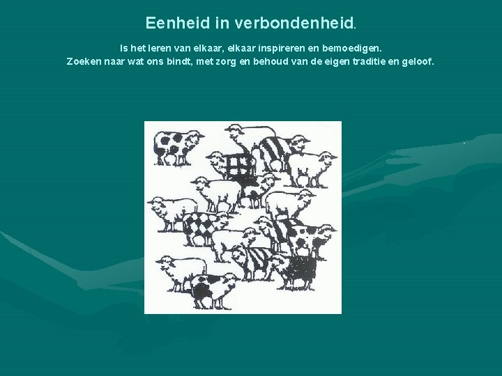 Eenheid in verbondenheid. Is het leren van elkaar, elkaar inspireren en bemoedigen. Zoeken naar