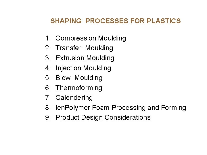 SHAPING PROCESSES FOR PLASTICS 1. 2. 3. 4. 5. 6. 7. 8. 9. Compression