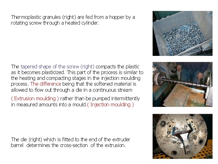 Thermoplastic granules (right) are fed from a hopper by a rotating screw through a