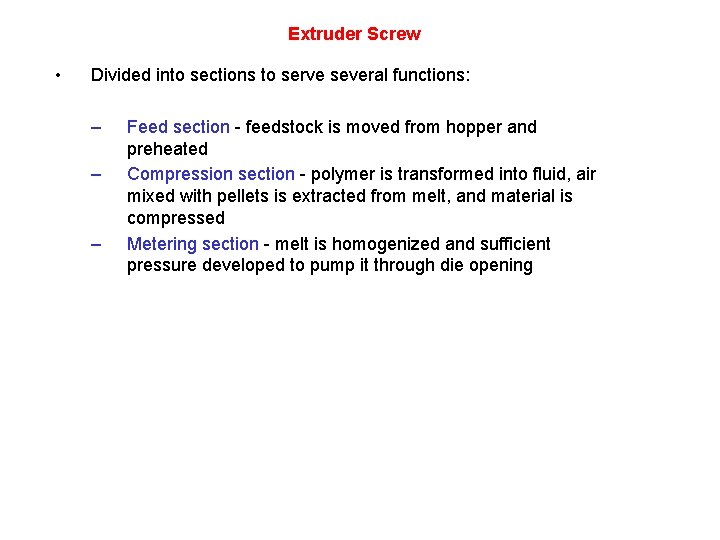 Extruder Screw • Divided into sections to serve several functions: – – – Feed