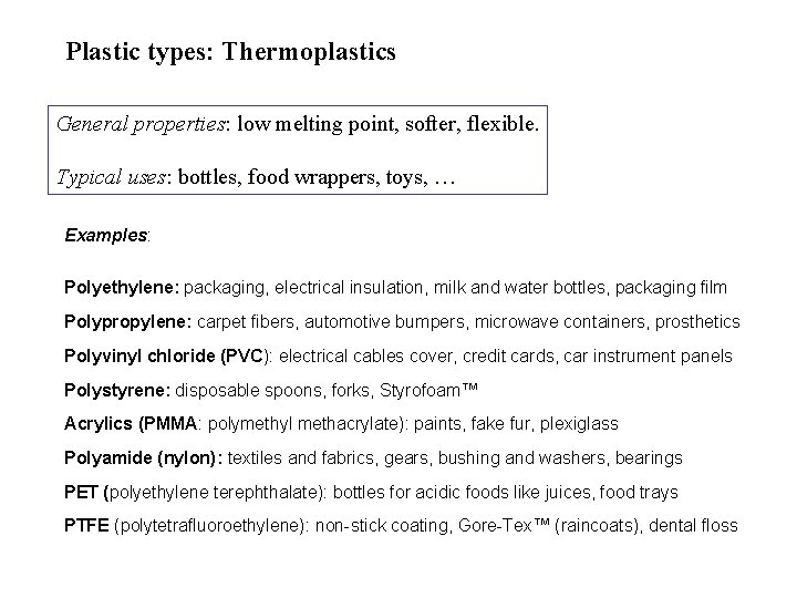 Plastic types: Thermoplastics General properties: low melting point, softer, flexible. Typical uses: bottles, food