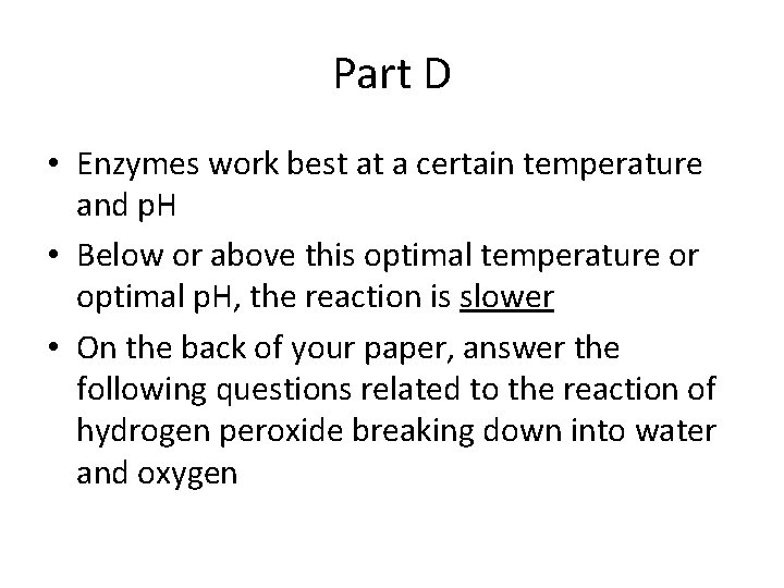 Part D • Enzymes work best at a certain temperature and p. H •