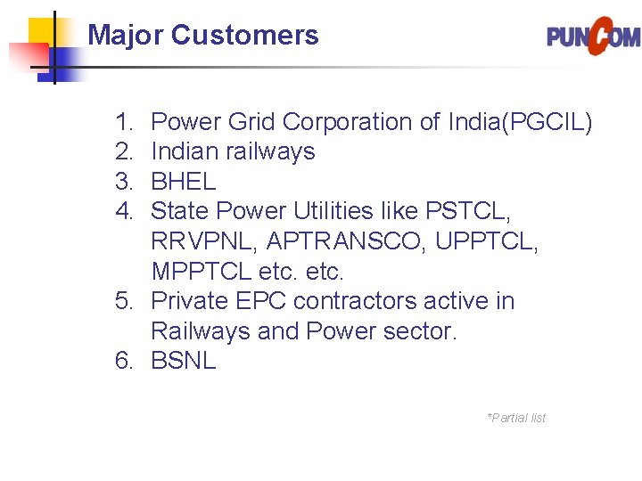 Major Customers 1. 2. 3. 4. Power Grid Corporation of India(PGCIL) Indian railways BHEL