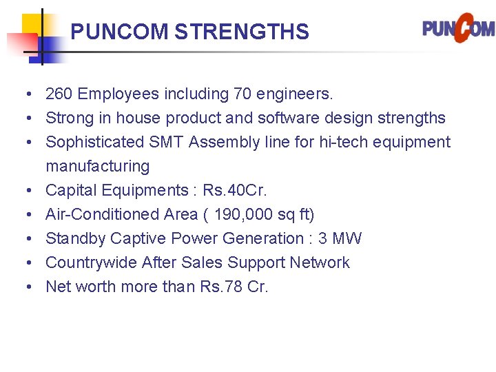 PUNCOM STRENGTHS • 260 Employees including 70 engineers. • Strong in house product and