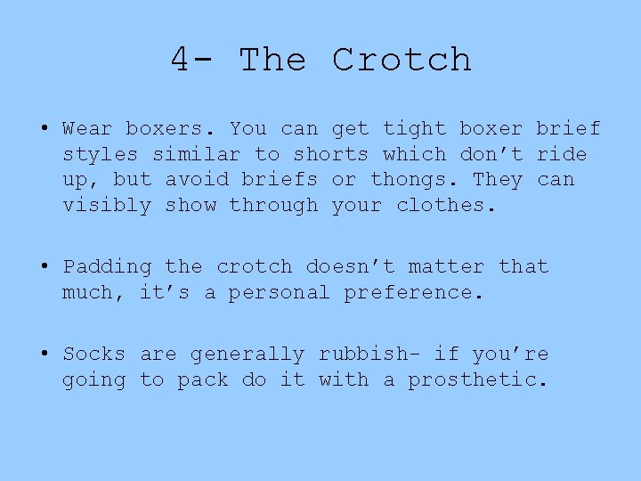 4 - The Crotch • Wear boxers. You can get tight boxer brief styles