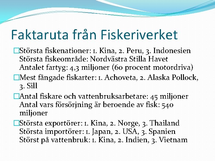 Faktaruta från Fiskeriverket �Största fiskenationer: 1. Kina, 2. Peru, 3. Indonesien Största fiskeområde: Nordvästra