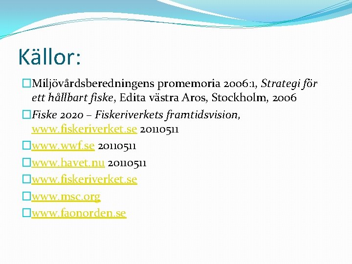 Källor: �Miljövårdsberedningens promemoria 2006: 1, Strategi för ett hållbart fiske, Edita västra Aros, Stockholm,