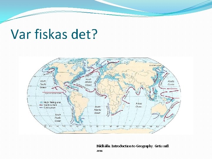 Var fiskas det? Bildkälla: Introduction to Geography. Getis mfl. 2011 