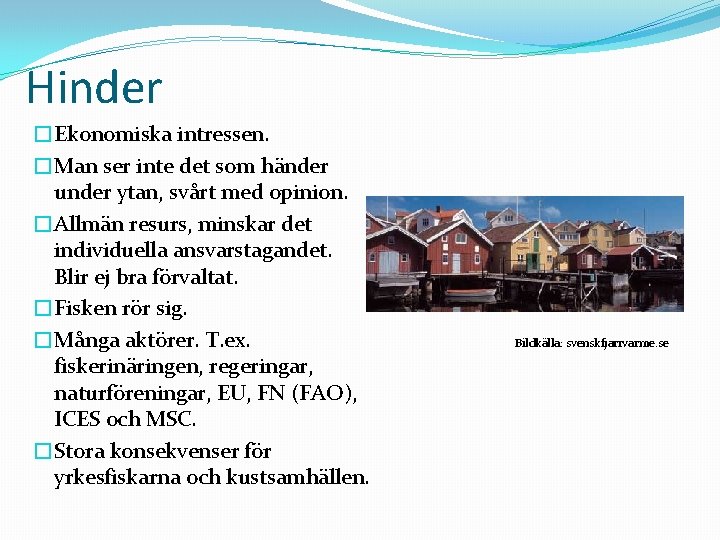 Hinder �Ekonomiska intressen. �Man ser inte det som händer under ytan, svårt med opinion.