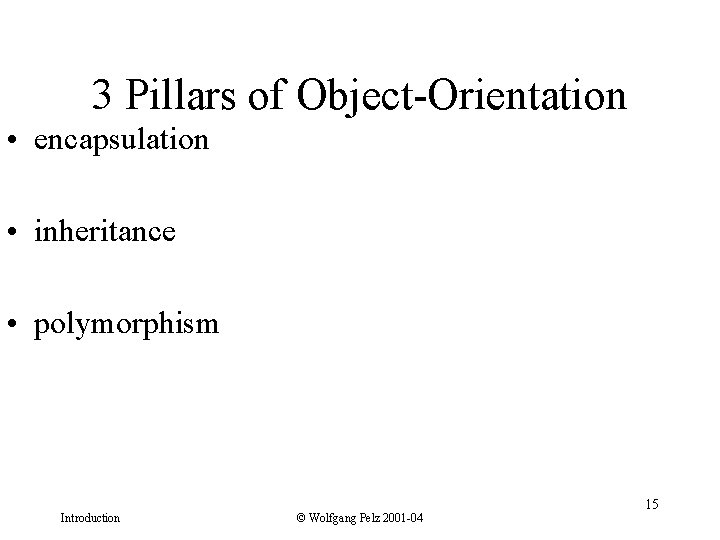 3 Pillars of Object-Orientation • encapsulation • inheritance • polymorphism Introduction © Wolfgang Pelz