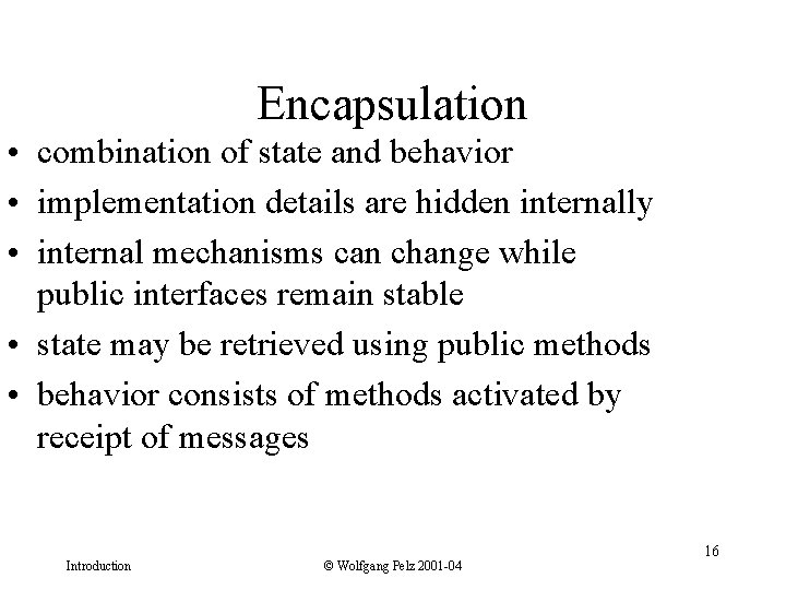 Encapsulation • combination of state and behavior • implementation details are hidden internally •