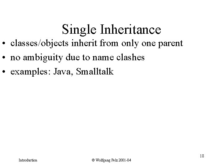 Single Inheritance • classes/objects inherit from only one parent • no ambiguity due to