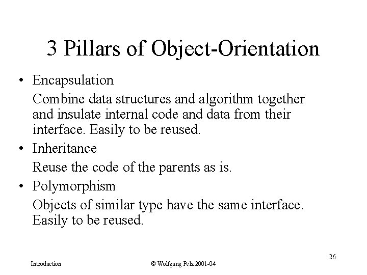 3 Pillars of Object-Orientation • Encapsulation Combine data structures and algorithm together and insulate