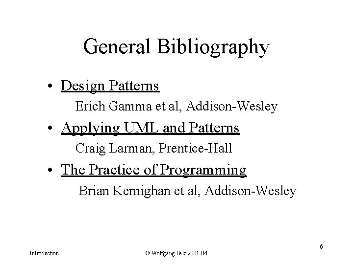 General Bibliography • Design Patterns Erich Gamma et al, Addison-Wesley • Applying UML and