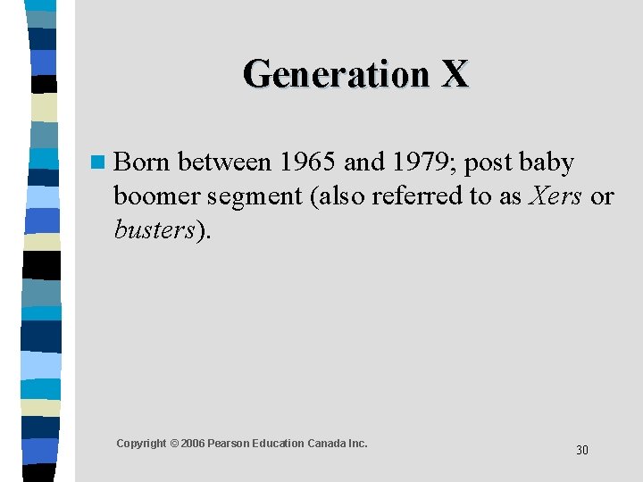 Generation X n Born between 1965 and 1979; post baby boomer segment (also referred