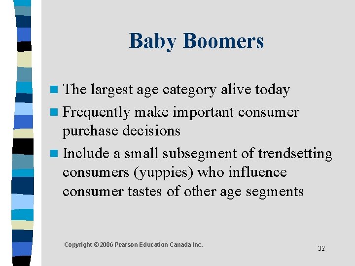 Baby Boomers n The largest age category alive today n Frequently make important consumer