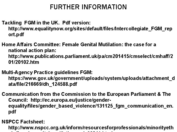 FURTHER INFORMATION Tackling FGM in the UK. Pdf version: http: //www. equalitynow. org/sites/default/files/Intercollegiate_FGM_rep ort.